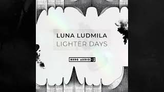 Luna Ludmila - Lighter Days (Original Mix)