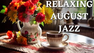Relaxing August Jazz 🌿 Tranquil Melodies for a Serene Summer