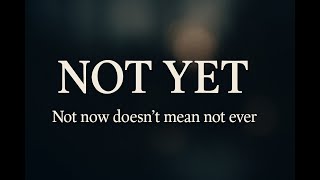 Not Yet — Because the silence doesn't mean the story is over