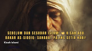 SEBELUM DAN SESUDAH ISLAM! 🔥 KISAH ABU BAKAR As-Siddiq: Sahabat Paling Setia Nabi!