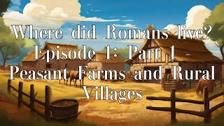 Where did Romans live? Episode 1: Part 1 - Peasant Farms and Rural Villages