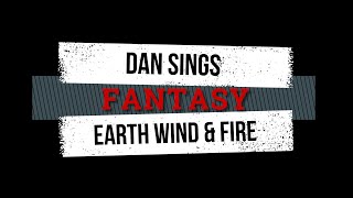 Dan sings FANTASY, as originally performed by Earth Wind & Fire