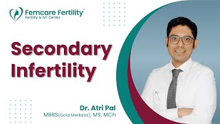 Dr. Atri Pal Explains the Reasons for Secondary Infertility | Femcare Fertility Kolkata