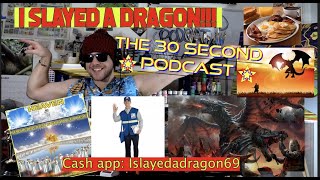 I Slayed A Dragon - The 30 Second Podcast - EP #21