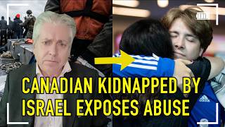 CANADIAN KIDNAPPED BY ISRAEL EXPOSES ABUSE