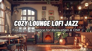 🔥 Cozy Lounge Lofi Jazz | Fireplace Ambience for Relaxation & Chill (1 Hour) ☕