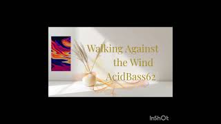 "Walking against the wind " AcidBass62 Project Lyric by DeeplyLu 