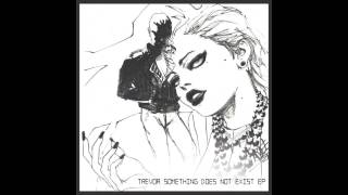 Trevor Something - Trevor Something Does Not Exist EP [Full EP]
