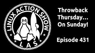Throwback Thursday… On Sunday! |  Linux Action Show 431