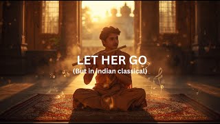Let Her Go(But in indian classical) - Passenger - Reimagined