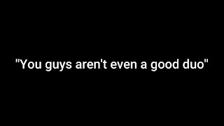 ''You guys aren't even a good duo''