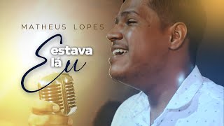 EU ESTAVA LÁ - MATHEUS LOPES (CLIPE OFICIAL) 🎶😱🔥😍