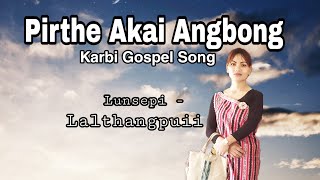 Pirthe Akai Angbong | Karbi Gospel song | Evan.Lalthangpuii