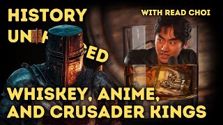 Whiskey, Crusader Kings, and Anime | With Read Choi
