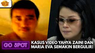 KASUS VIDEO YAHYA ZAINI DAN MARIA EVA SEMAKIN BERGULIR! | GO SPOT