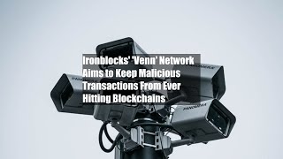 Ironblocks' 'Venn' Network Aims to Keep Malicious Transactions From Ever Hitting Blockchains