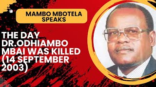 The Day Dr  Odhiambo Mbai Was Killed, Sunday 13th September 2003. Leonard Mambo Mbotela Speaks