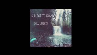 Subject To Change - Chill Music 3 (Audio) (Quick Demo)