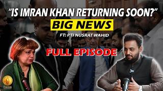 “Is Imran Khan Returning Soon?” Big News | PTI Leader Nusrat Wahid Detailed Talks| Full EP | Podcast