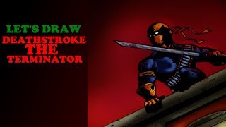 Let's Draw! Ep. 5 DEATHSTROKE The Terminator