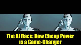 The AI Race: How Cheap Power is a Game-Changer