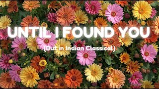 Until I Found You (But in Indian Classical) | Stephen Sanchez | Reimagined