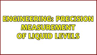 Engineering: Precision measurement of liquid levels (4 Solutions!!)