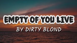 EMPTY OF YOU LIVE By - Dirty Blond 