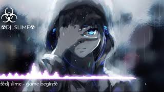 ☣Dj slime - game begin☣[SLT MUSIC]