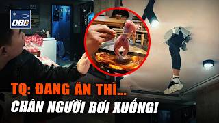 Sốc: “Chân người” bất ngờ thò xuống từ trần nhà, thực khách Trung Quốc hoảng loạn tháo chạy