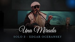 EDGAR OCERANSKY - UNA MIRADA - #SOLO3