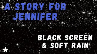 A Gentle Bedtime Story for Jennifer | Rainy Night ASMR | Fall Asleep Fast | Black Screen