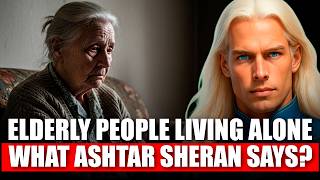 What does ASHTAR SHERAN say about elderly people who live alone (THIS WILL HIT YOU HARD)