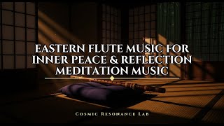 Eastern Flute Music for Inner Peace & Reflection | Meditation Music