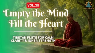 Empty the Mind, Fill the Heart | Tibetan Flute for Emotional Healing & Inner Peace