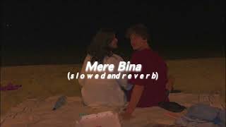 Mere Bina (s l o w e d and r e v e r b)