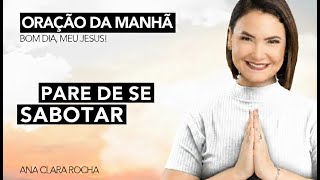 STOP SABOTAGING YOURSELF - MORNING PRAYER / Ana Clara Rocha