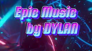 Epic Music by DYLAN!!!