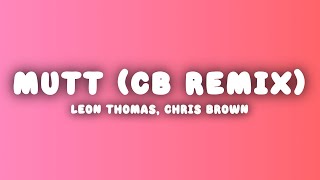 Leon Thomas, Chris Brown - MUTT (CB Remix) (Lyrics)