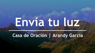 Envía tu luz - Arandy García | Casa de Oración México