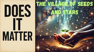 Does It Matter - The Village of Seeds and Stars