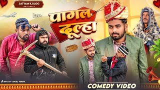 पागल दूल्हा 😆|| अवधी कॉमेडी || Satyam K. Blog 