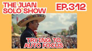The Juan Solo Show - Ep.312 - Trying to Auto Focus