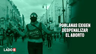 Poblanas exigen despenalizar el aborto en Puebla - Steff