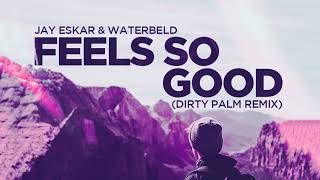 Jay Eskar & Waterbeld - Feels So Good (Dirty Palm Remix)