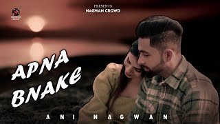 APNA BNAKE : Ani Nagwan ft. Khushi (official music video) Latest song