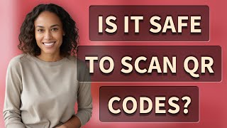 Is it safe to scan QR codes?