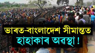ভাৰত-বাংলাদেশ সীমান্ত হাহাকাৰ অৱস্থা! বাংলাদেশে ঘূৰাই নলয় ভাৰতৰ অবৈধ বাংলাদেশীক।