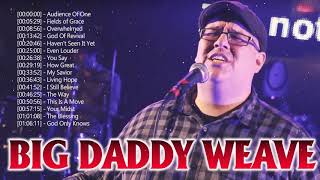 Big Daddy Weave Greatest Christian Worship Songs Of All Time - Best Christian Worship Songs 2020