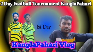 KanglaPahari Vlog || 2 Day Football Tournament KanglaPahari || 1st day vlog KanglaPahari